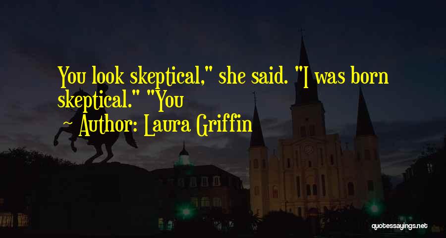 Laura Griffin Quotes: You Look Skeptical, She Said. I Was Born Skeptical. You