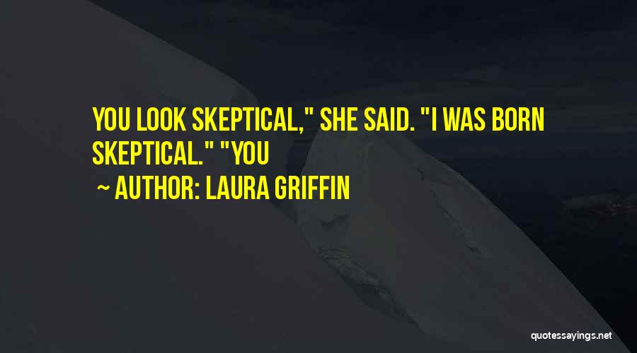 Laura Griffin Quotes: You Look Skeptical, She Said. I Was Born Skeptical. You