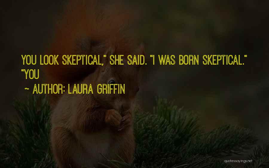 Laura Griffin Quotes: You Look Skeptical, She Said. I Was Born Skeptical. You