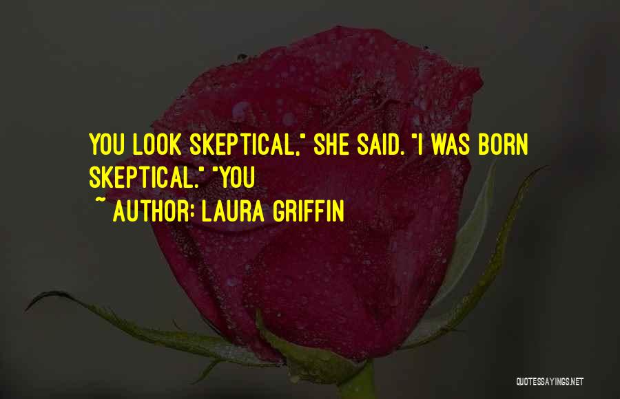 Laura Griffin Quotes: You Look Skeptical, She Said. I Was Born Skeptical. You