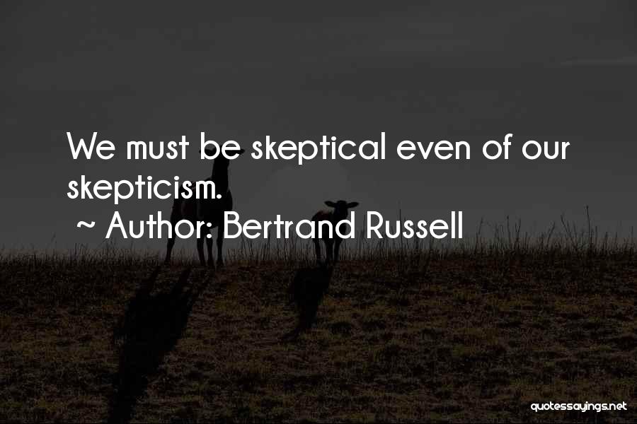 Bertrand Russell Quotes: We Must Be Skeptical Even Of Our Skepticism.