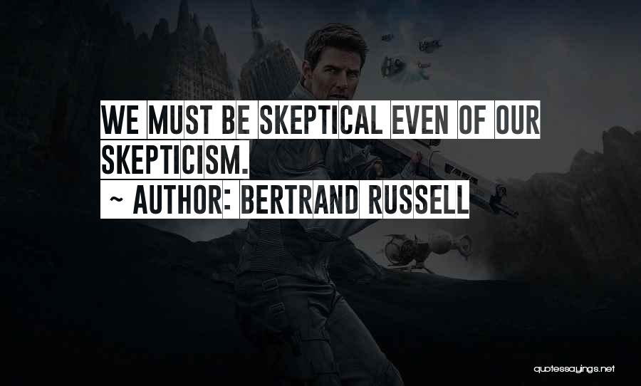 Bertrand Russell Quotes: We Must Be Skeptical Even Of Our Skepticism.