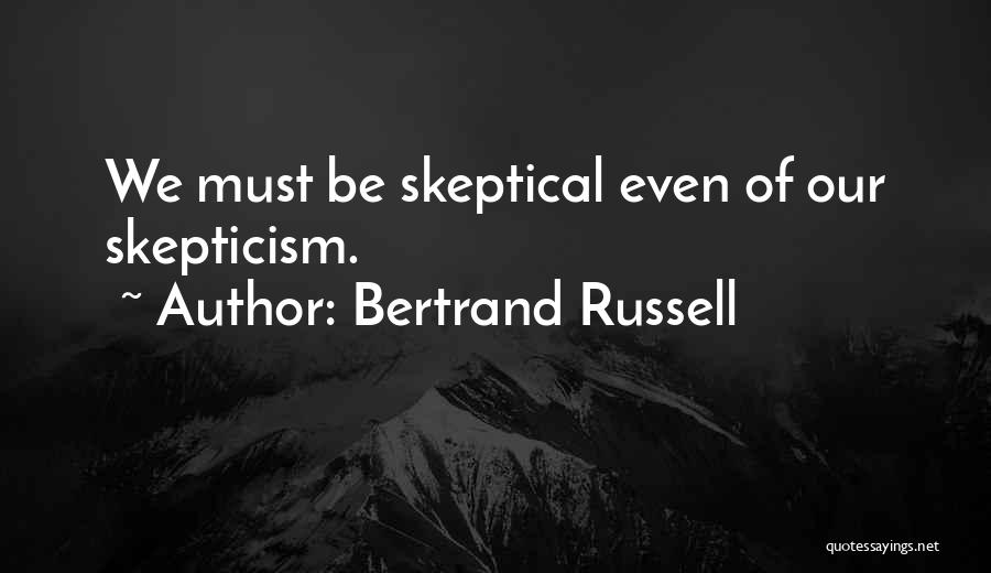 Bertrand Russell Quotes: We Must Be Skeptical Even Of Our Skepticism.