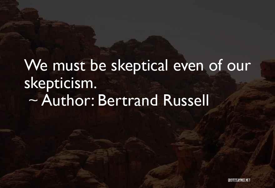 Bertrand Russell Quotes: We Must Be Skeptical Even Of Our Skepticism.