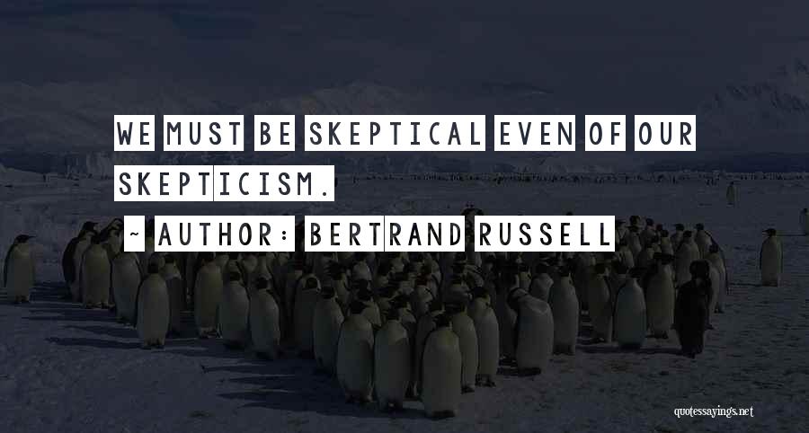 Bertrand Russell Quotes: We Must Be Skeptical Even Of Our Skepticism.