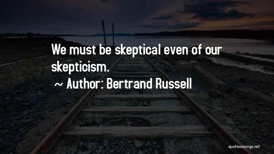 Bertrand Russell Quotes: We Must Be Skeptical Even Of Our Skepticism.