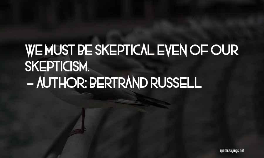 Bertrand Russell Quotes: We Must Be Skeptical Even Of Our Skepticism.