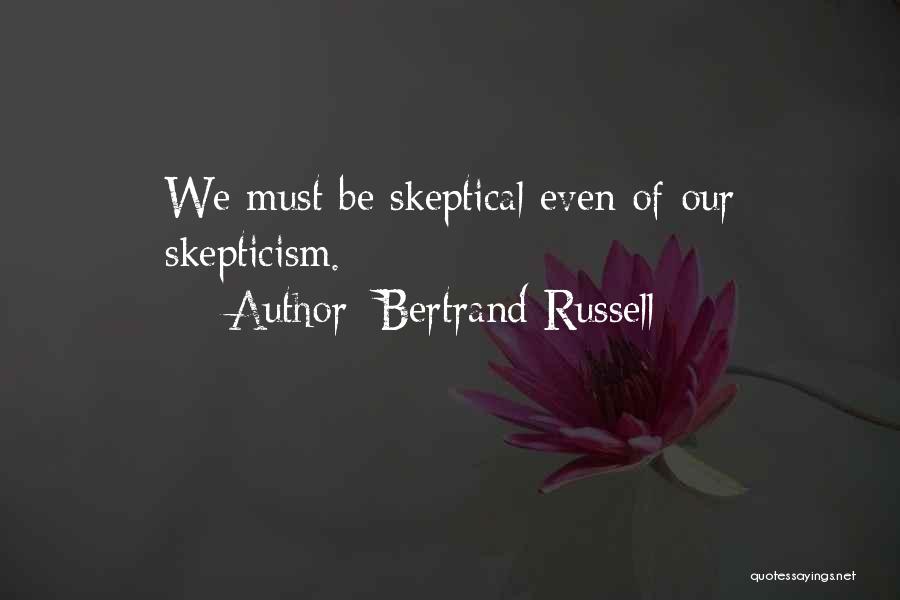 Bertrand Russell Quotes: We Must Be Skeptical Even Of Our Skepticism.