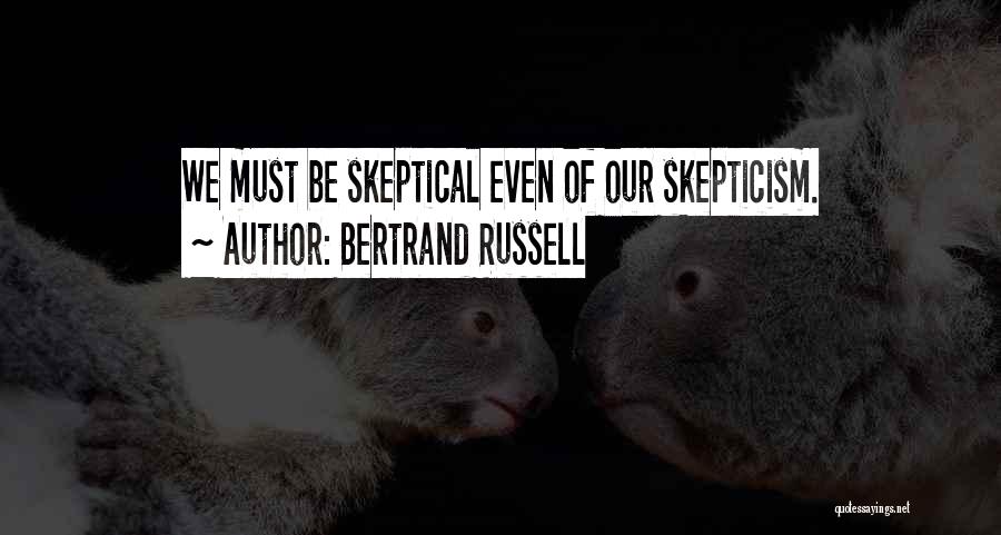 Bertrand Russell Quotes: We Must Be Skeptical Even Of Our Skepticism.