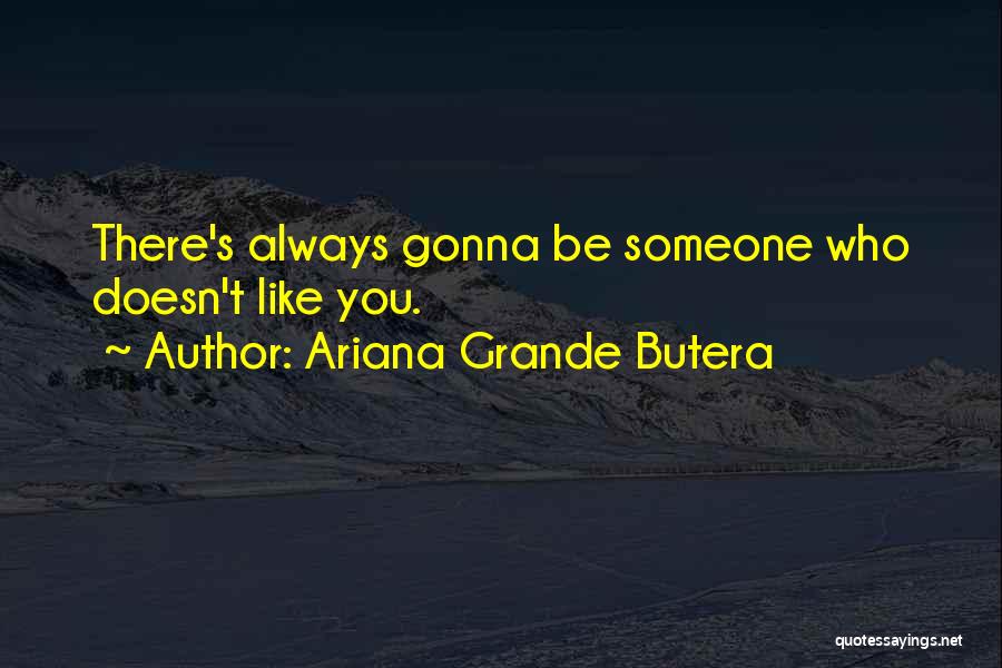 Ariana Grande Butera Quotes: There's Always Gonna Be Someone Who Doesn't Like You.