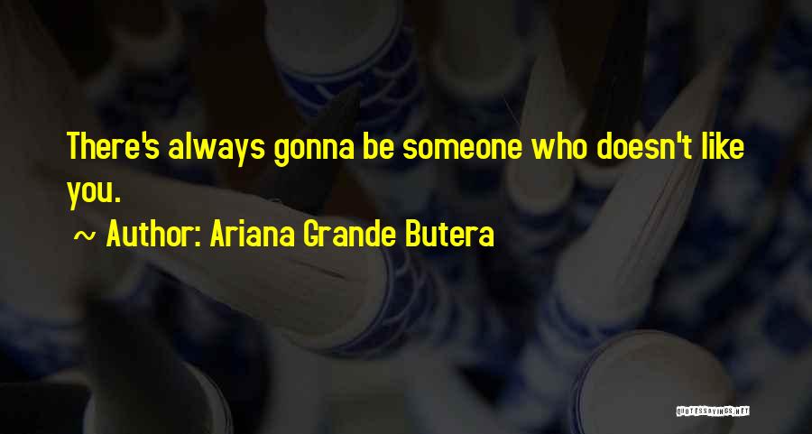 Ariana Grande Butera Quotes: There's Always Gonna Be Someone Who Doesn't Like You.