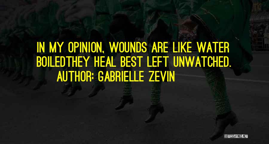 Gabrielle Zevin Quotes: In My Opinion, Wounds Are Like Water Boiledthey Heal Best Left Unwatched.