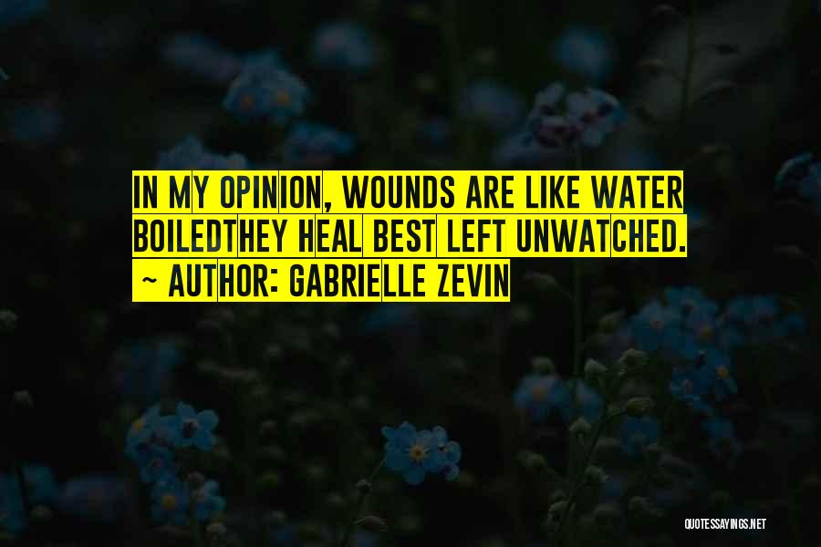 Gabrielle Zevin Quotes: In My Opinion, Wounds Are Like Water Boiledthey Heal Best Left Unwatched.