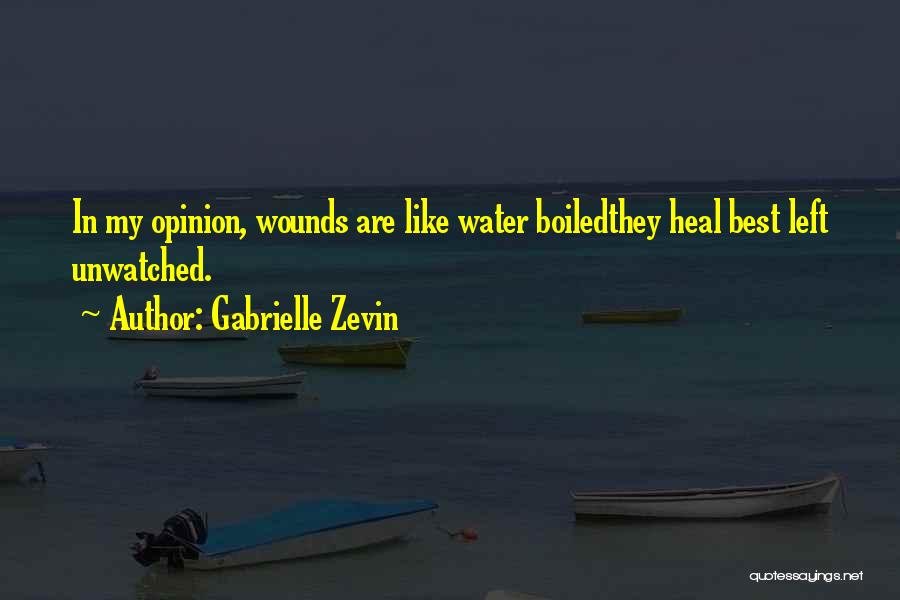 Gabrielle Zevin Quotes: In My Opinion, Wounds Are Like Water Boiledthey Heal Best Left Unwatched.