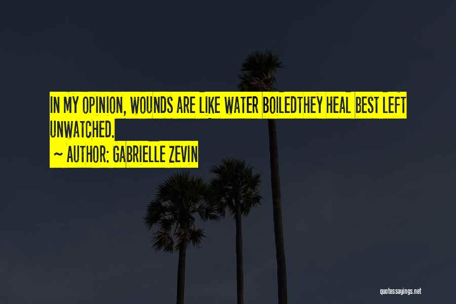 Gabrielle Zevin Quotes: In My Opinion, Wounds Are Like Water Boiledthey Heal Best Left Unwatched.