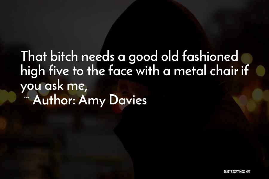 Amy Davies Quotes: That Bitch Needs A Good Old Fashioned High Five To The Face With A Metal Chair If You Ask Me,