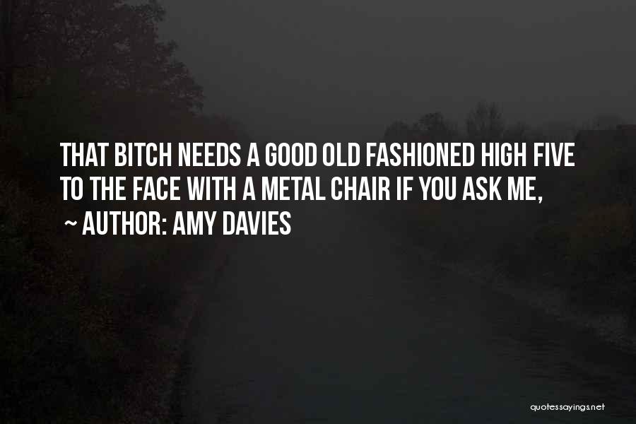 Amy Davies Quotes: That Bitch Needs A Good Old Fashioned High Five To The Face With A Metal Chair If You Ask Me,