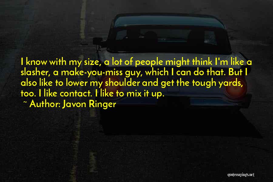 Javon Ringer Quotes: I Know With My Size, A Lot Of People Might Think I'm Like A Slasher, A Make-you-miss Guy, Which I