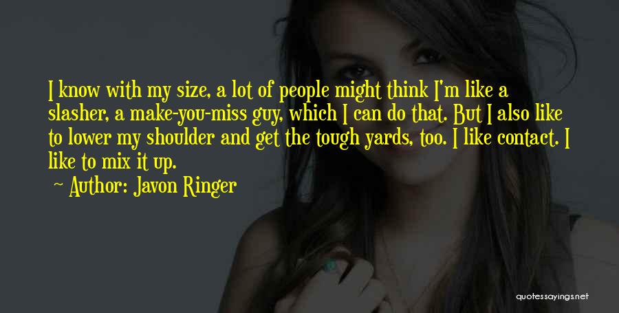 Javon Ringer Quotes: I Know With My Size, A Lot Of People Might Think I'm Like A Slasher, A Make-you-miss Guy, Which I