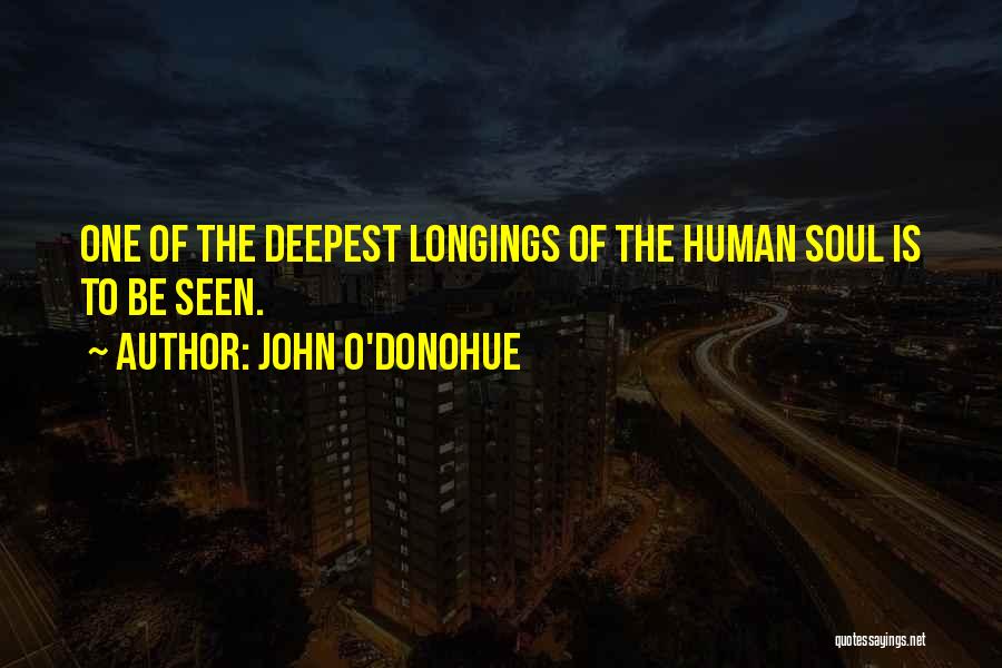 John O'Donohue Quotes: One Of The Deepest Longings Of The Human Soul Is To Be Seen.