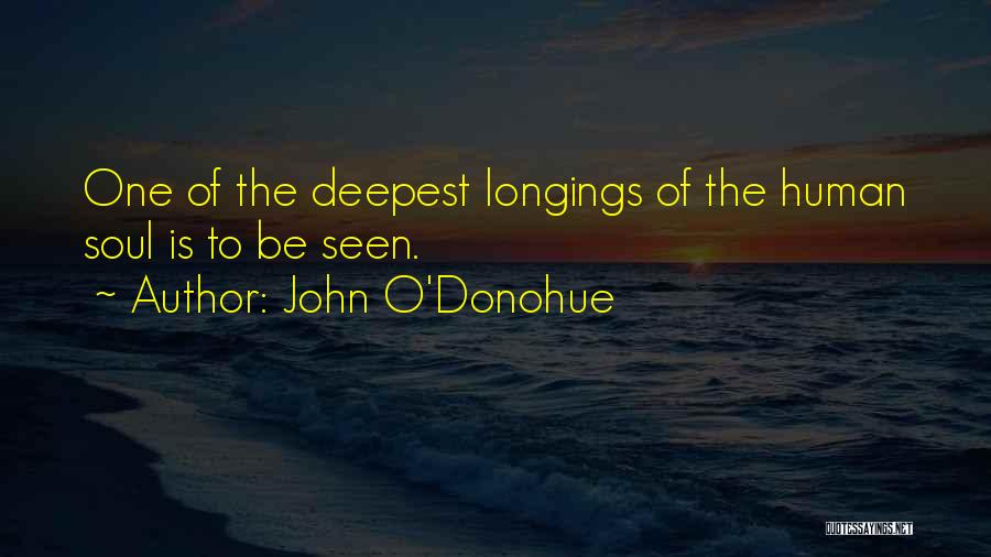 John O'Donohue Quotes: One Of The Deepest Longings Of The Human Soul Is To Be Seen.