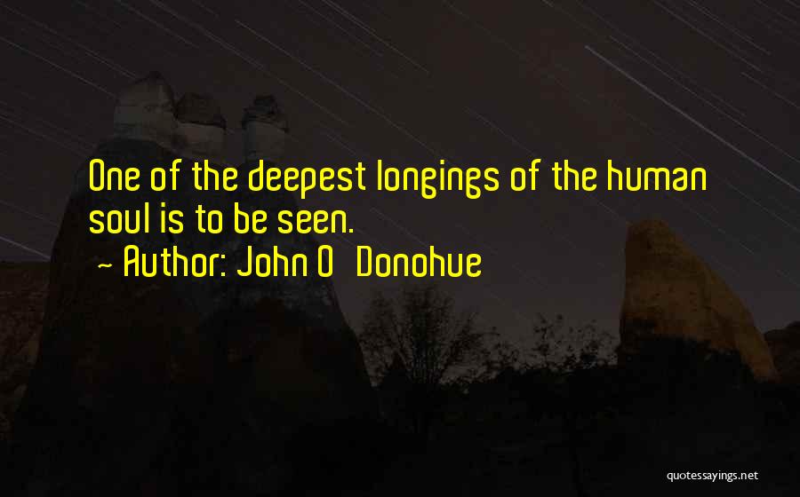 John O'Donohue Quotes: One Of The Deepest Longings Of The Human Soul Is To Be Seen.