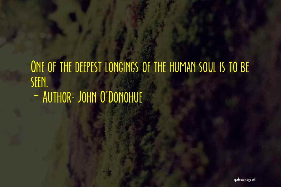 John O'Donohue Quotes: One Of The Deepest Longings Of The Human Soul Is To Be Seen.