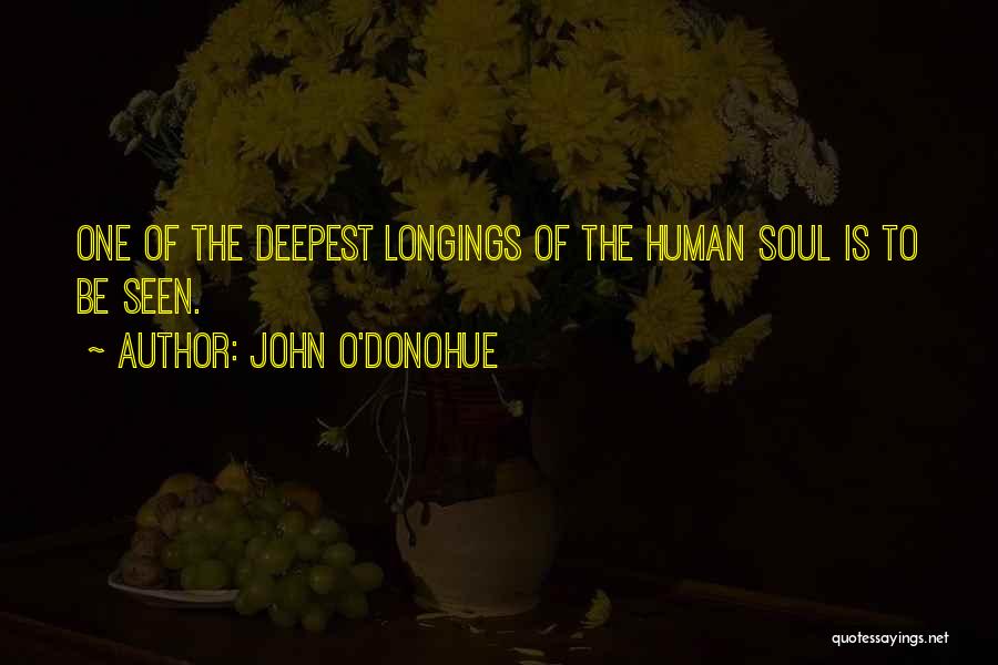 John O'Donohue Quotes: One Of The Deepest Longings Of The Human Soul Is To Be Seen.