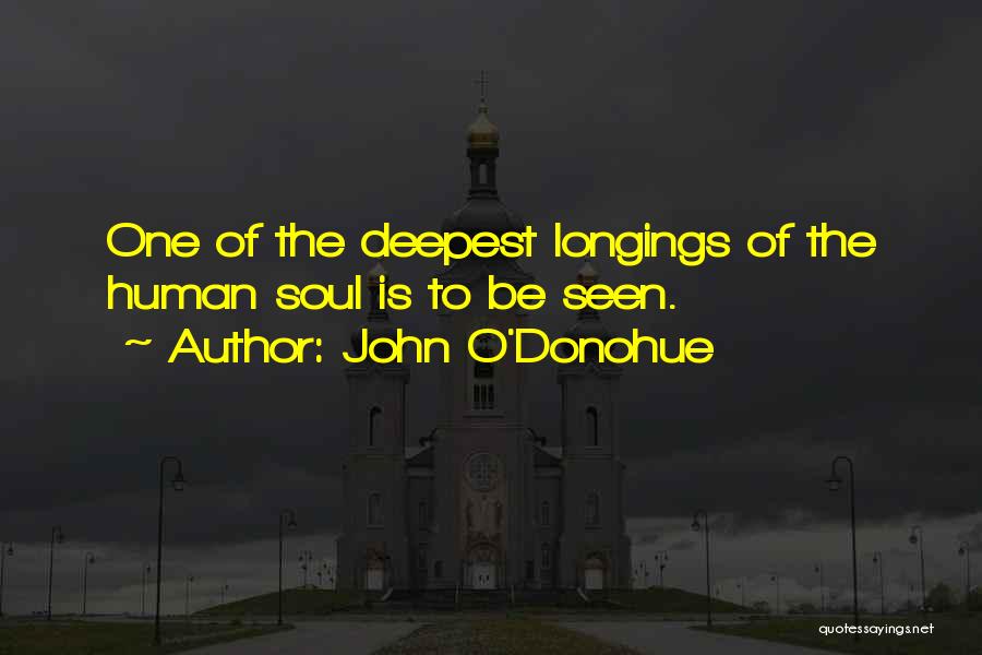 John O'Donohue Quotes: One Of The Deepest Longings Of The Human Soul Is To Be Seen.