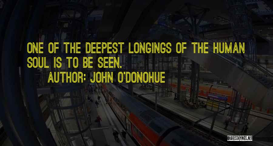 John O'Donohue Quotes: One Of The Deepest Longings Of The Human Soul Is To Be Seen.