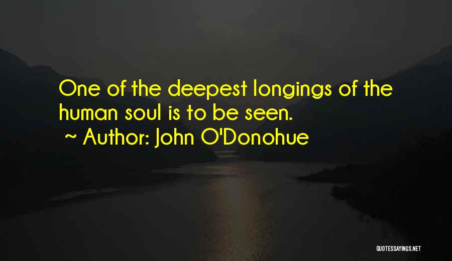 John O'Donohue Quotes: One Of The Deepest Longings Of The Human Soul Is To Be Seen.