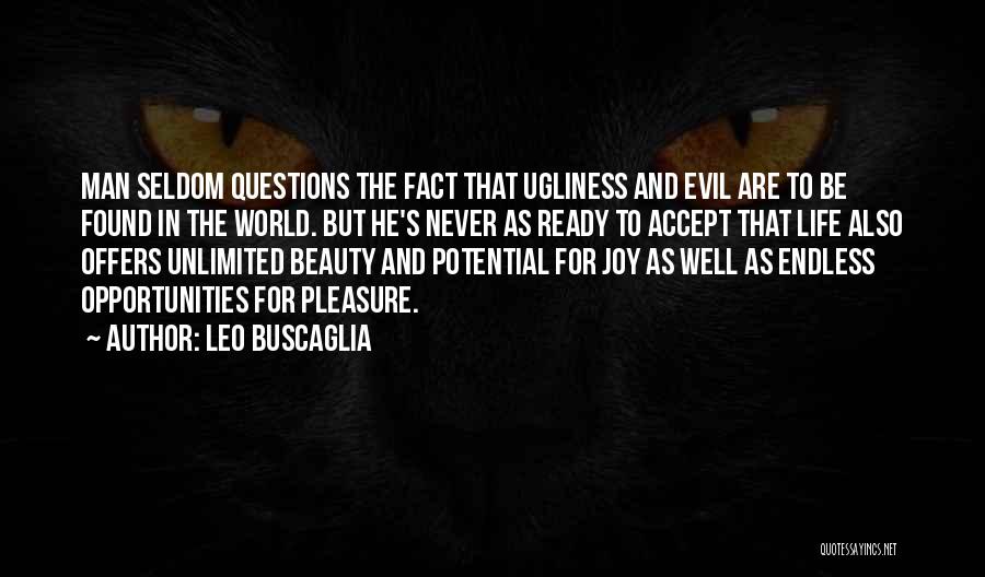 Leo Buscaglia Quotes: Man Seldom Questions The Fact That Ugliness And Evil Are To Be Found In The World. But He's Never As