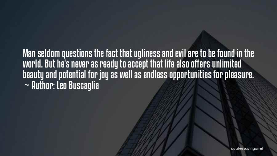 Leo Buscaglia Quotes: Man Seldom Questions The Fact That Ugliness And Evil Are To Be Found In The World. But He's Never As