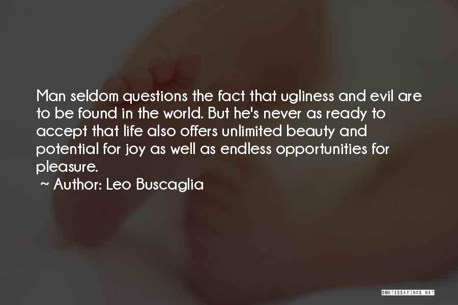 Leo Buscaglia Quotes: Man Seldom Questions The Fact That Ugliness And Evil Are To Be Found In The World. But He's Never As