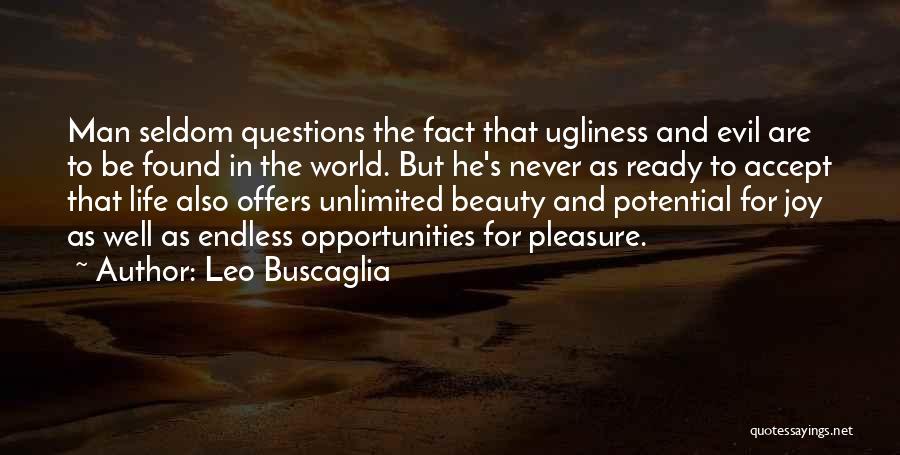 Leo Buscaglia Quotes: Man Seldom Questions The Fact That Ugliness And Evil Are To Be Found In The World. But He's Never As