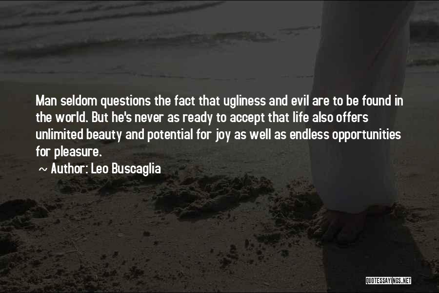 Leo Buscaglia Quotes: Man Seldom Questions The Fact That Ugliness And Evil Are To Be Found In The World. But He's Never As