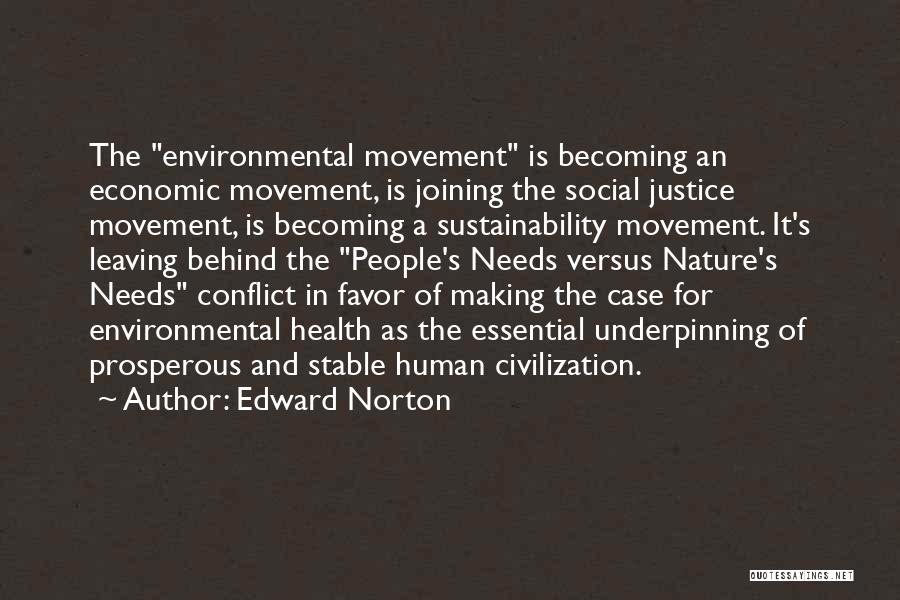 Edward Norton Quotes: The Environmental Movement Is Becoming An Economic Movement, Is Joining The Social Justice Movement, Is Becoming A Sustainability Movement. It's