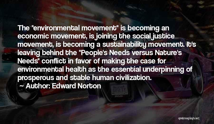 Edward Norton Quotes: The Environmental Movement Is Becoming An Economic Movement, Is Joining The Social Justice Movement, Is Becoming A Sustainability Movement. It's