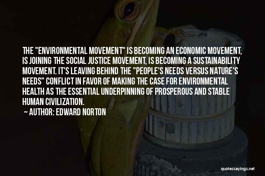 Edward Norton Quotes: The Environmental Movement Is Becoming An Economic Movement, Is Joining The Social Justice Movement, Is Becoming A Sustainability Movement. It's