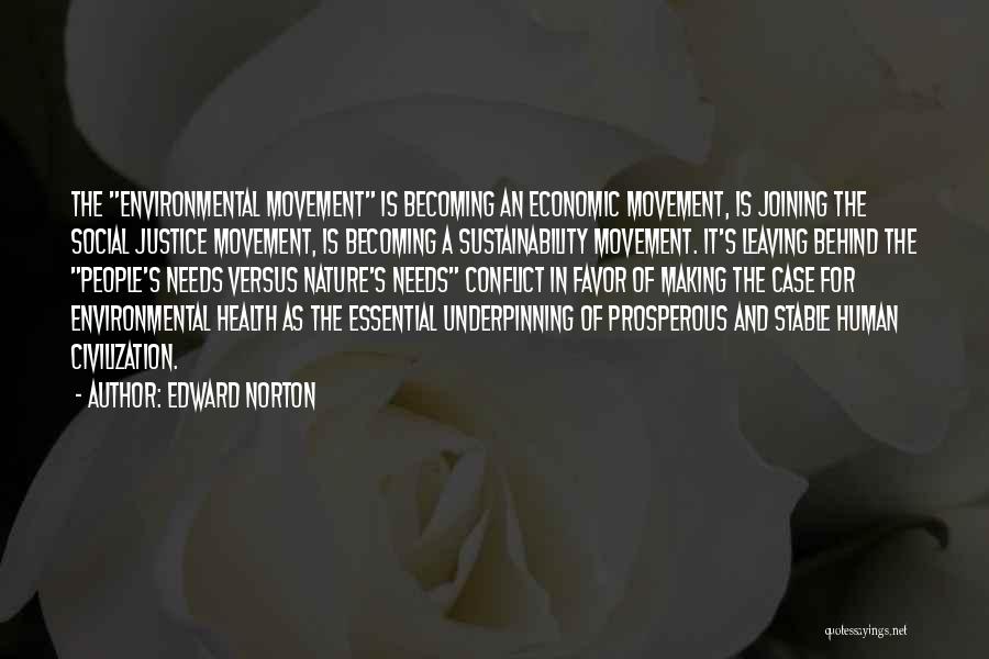 Edward Norton Quotes: The Environmental Movement Is Becoming An Economic Movement, Is Joining The Social Justice Movement, Is Becoming A Sustainability Movement. It's