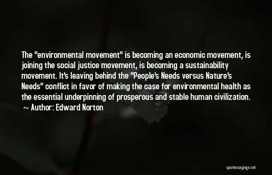 Edward Norton Quotes: The Environmental Movement Is Becoming An Economic Movement, Is Joining The Social Justice Movement, Is Becoming A Sustainability Movement. It's