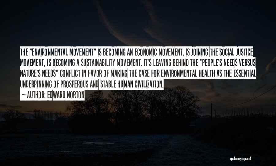 Edward Norton Quotes: The Environmental Movement Is Becoming An Economic Movement, Is Joining The Social Justice Movement, Is Becoming A Sustainability Movement. It's