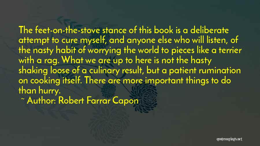 Robert Farrar Capon Quotes: The Feet-on-the-stove Stance Of This Book Is A Deliberate Attempt To Cure Myself, And Anyone Else Who Will Listen, Of