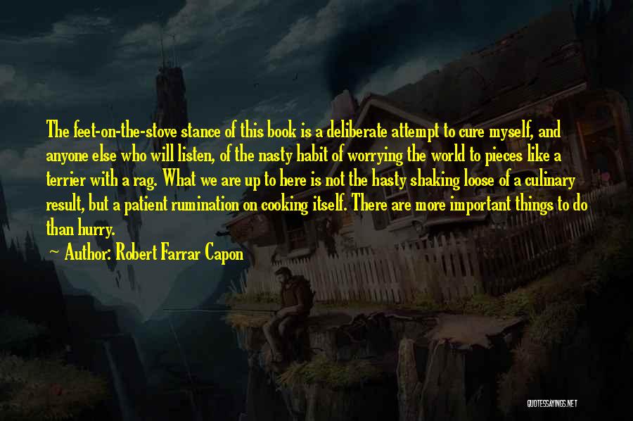 Robert Farrar Capon Quotes: The Feet-on-the-stove Stance Of This Book Is A Deliberate Attempt To Cure Myself, And Anyone Else Who Will Listen, Of
