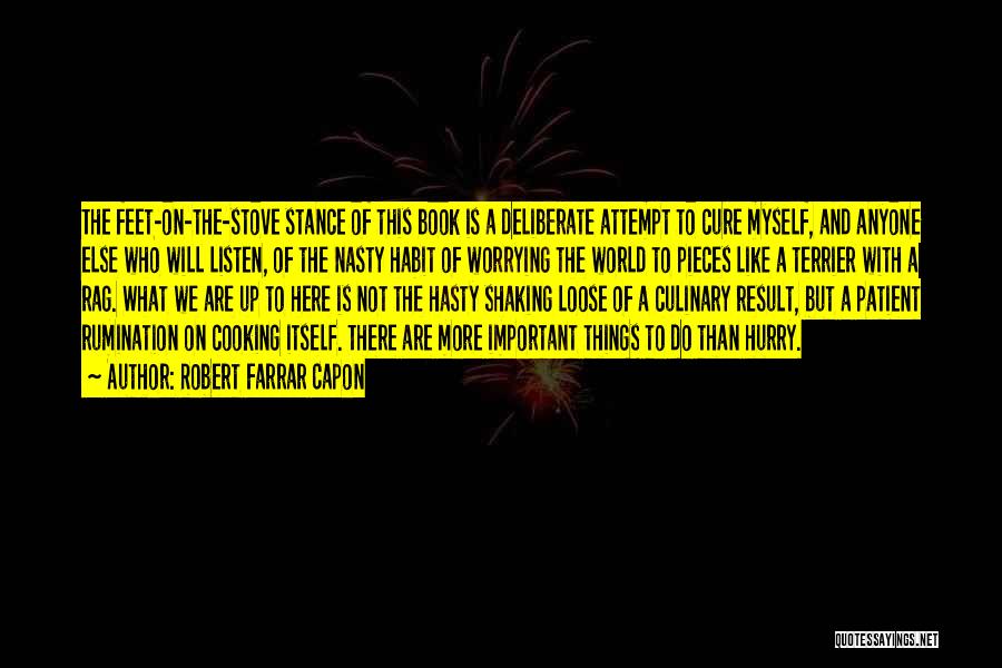 Robert Farrar Capon Quotes: The Feet-on-the-stove Stance Of This Book Is A Deliberate Attempt To Cure Myself, And Anyone Else Who Will Listen, Of