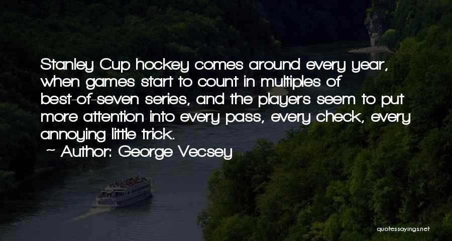 George Vecsey Quotes: Stanley Cup Hockey Comes Around Every Year, When Games Start To Count In Multiples Of Best-of-seven Series, And The Players