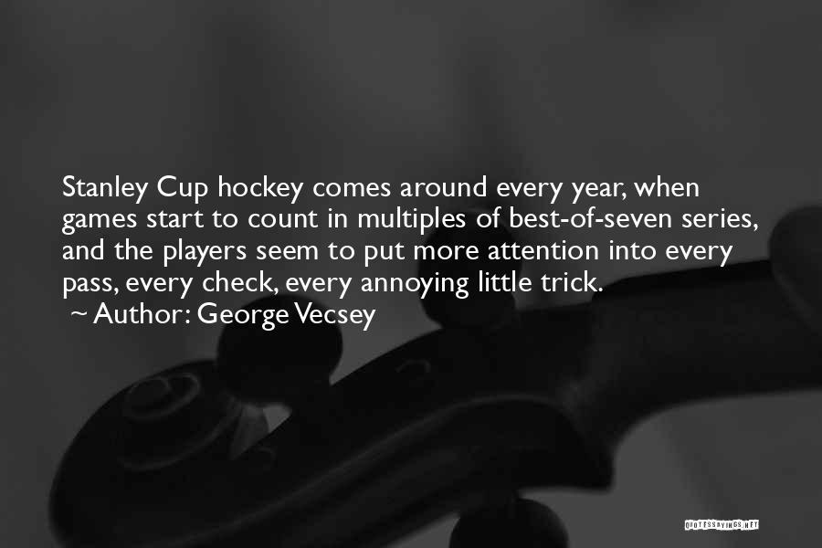 George Vecsey Quotes: Stanley Cup Hockey Comes Around Every Year, When Games Start To Count In Multiples Of Best-of-seven Series, And The Players