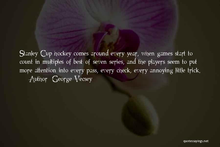 George Vecsey Quotes: Stanley Cup Hockey Comes Around Every Year, When Games Start To Count In Multiples Of Best-of-seven Series, And The Players
