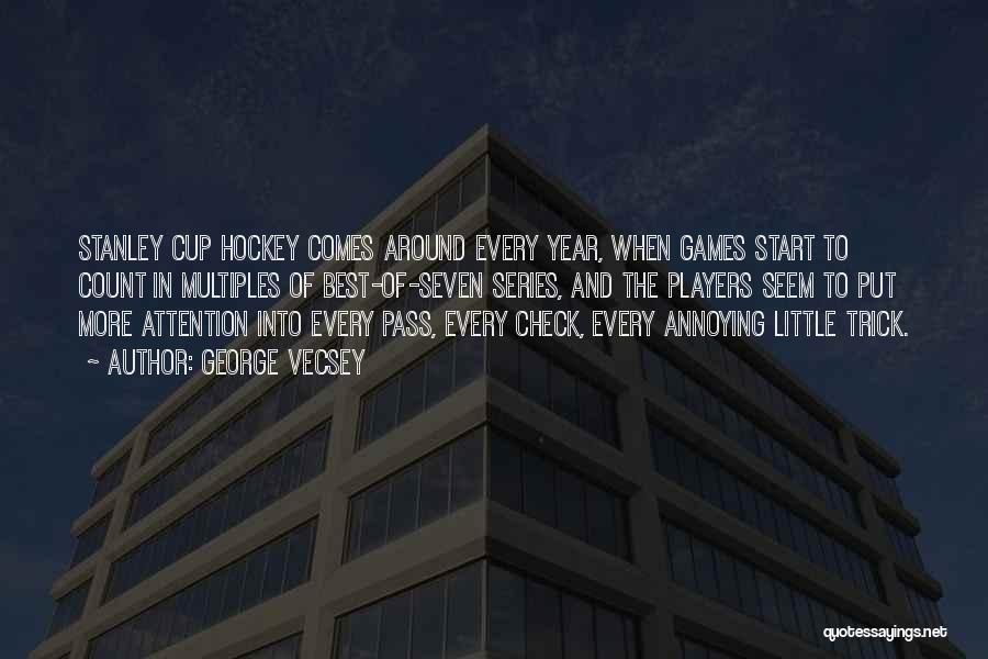 George Vecsey Quotes: Stanley Cup Hockey Comes Around Every Year, When Games Start To Count In Multiples Of Best-of-seven Series, And The Players