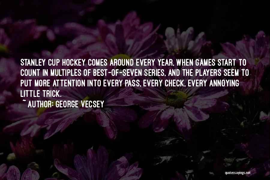 George Vecsey Quotes: Stanley Cup Hockey Comes Around Every Year, When Games Start To Count In Multiples Of Best-of-seven Series, And The Players